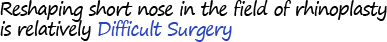 Reshaping short nose in the field of rhinoplasty is relatively Difficult Surgery