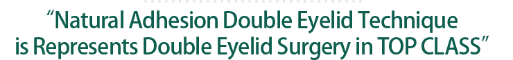 “Natural Adhesion Double Eyelid Technique is Represents Double Eyelid Surgery in TOP CLASS